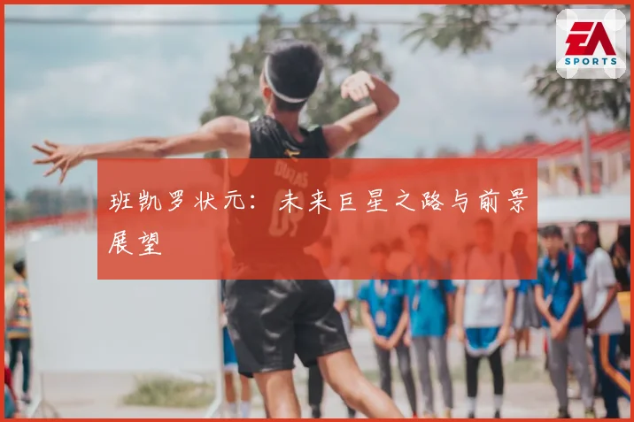 班凯罗状元:未来巨星之路与前景展望